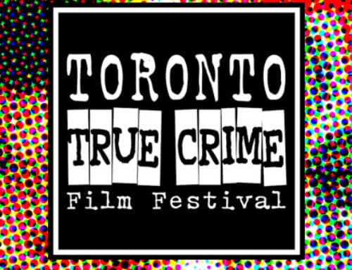THE TORONTO TRUE CRIME FILM FESTIVAL is coming to Toronto June 8 through June 9